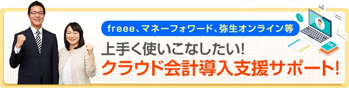 freee、マネーフォワード、弥生オンライン等を上手く使いこなしたい！クラウド会計導入支援サポート！